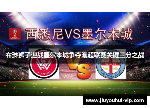 布琳狮子迎战墨尔本城争夺澳超联赛关键三分之战